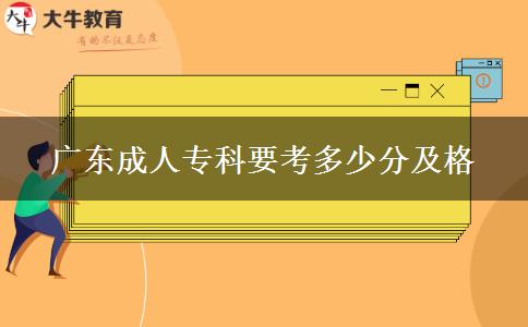 广东成人专科要考多少分及格