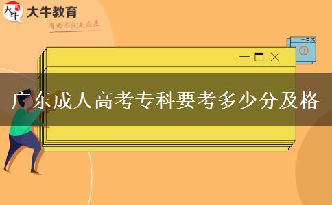 广东成人高考专科要考多少分及格