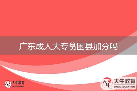 广东成人大专贫困县加分吗