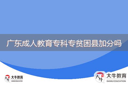 广东成人教育专科专贫困县加分吗