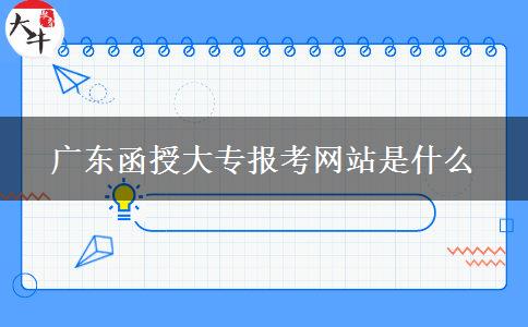 广东函授大专报考网站是什么