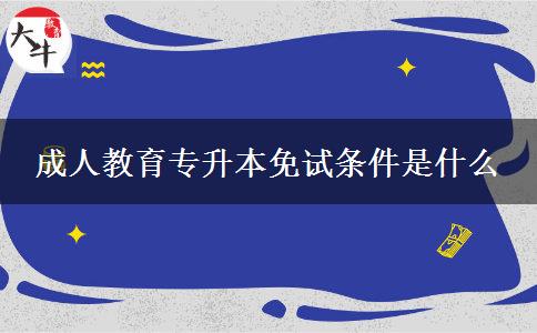 成人教育专升本免试条件是什么