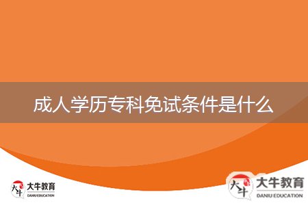 成人学历专科免试条件是什么