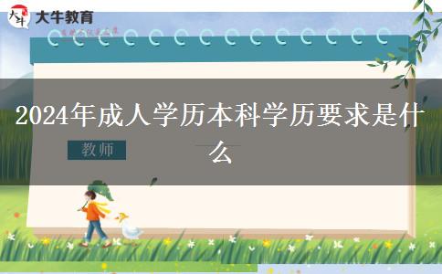 2024年成人学历本科学历要求是什么