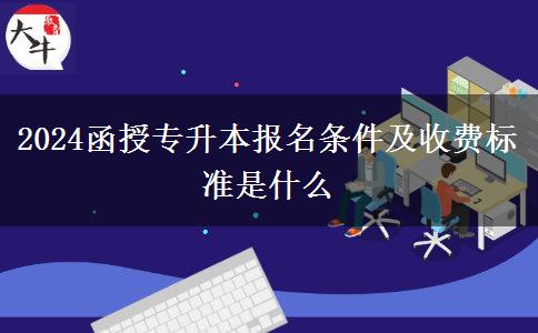 2024函授专升本报名条件及收费标准是什么