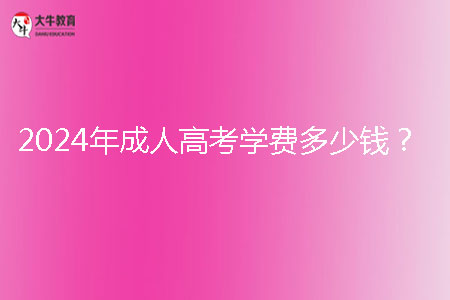 2024年成人高考学费多少钱？