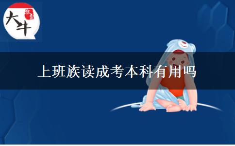上班族读成考本科有用吗