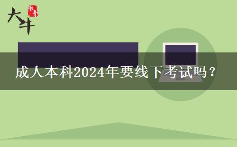 成人本科2024年要线下考试吗？