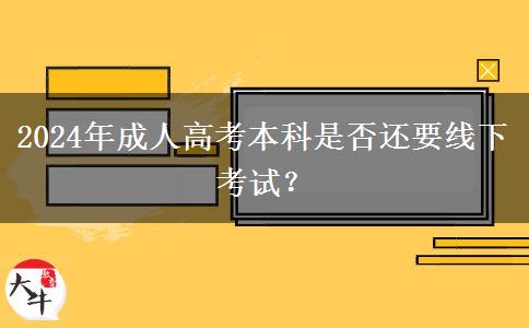 2024年成人高考本科是否还要线下考试？