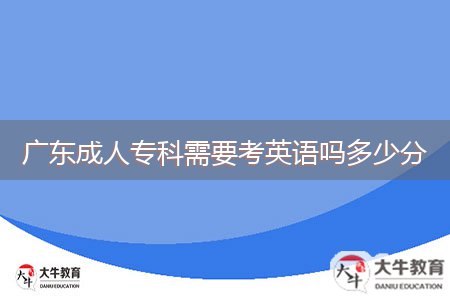 广东成人专科需要考英语吗多少分