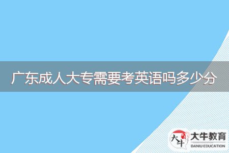 广东成人大专需要考英语吗多少分