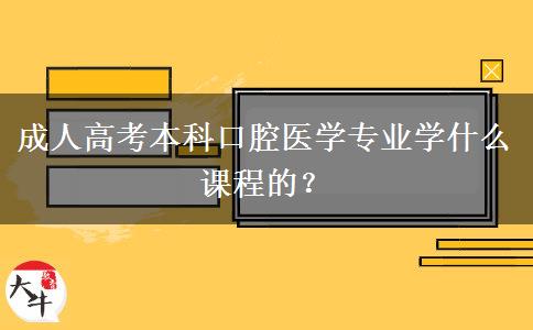 成人高考本科口腔医学专业学什么课程的？