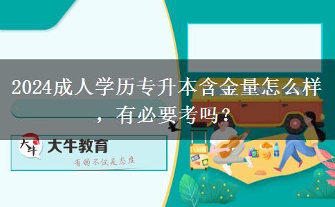 2024成人学历专升本含金量怎么样，有必要考吗？