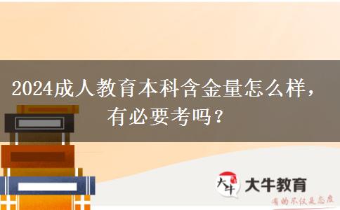 2024成人教育本科含金量怎么样，有必要考吗？