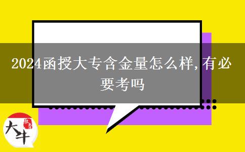 2024函授大专含金量怎么样,有必要考吗