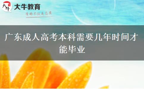 广东成人高考本科需要几年时间才能毕业