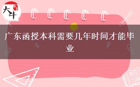 广东函授本科需要几年时间才能毕业