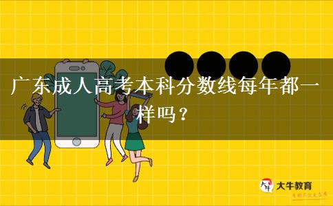 广东成人高考本科分数线每年都一样吗？