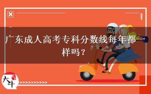 广东成人高考专科分数线每年都一样吗？