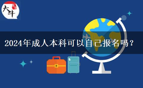 2024年成人本科可以自己报名吗？