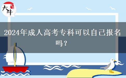 2024年成人高考专科可以自己报名吗？