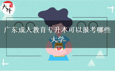 广东成人教育专升本可以报考哪些大学