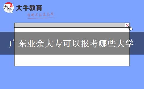 广东业余大专可以报考哪些大学