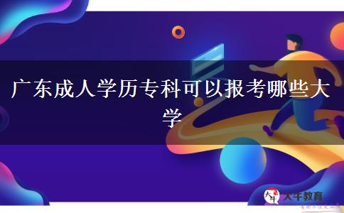 广东成人学历专科可以报考哪些大学