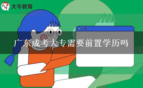 广东成考大专需要前置学历吗