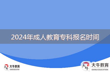 2024年成人教育专科报名时间