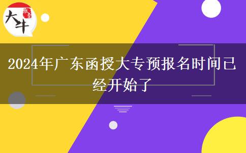 2024年广东函授大专预报名时间已经开始了