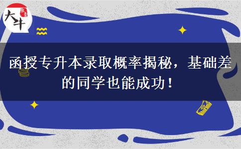 函授专升本录取概率揭秘，基础差的同学也能成功！