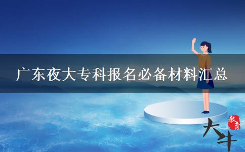 广东夜大专科报名必备材料汇总