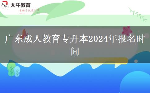 广东成人教育专升本2024年报名时间