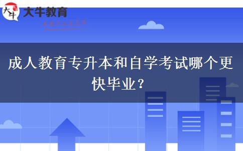 成人教育专升本和自学考试哪个更快毕业？