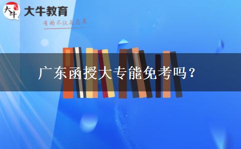 广东函授大专能免考吗？