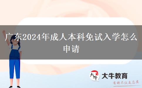 广东2024年成人本科免试入学怎么申请