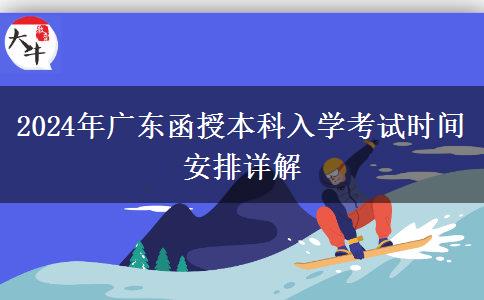 2024年广东函授本科入学考试时间安排详解