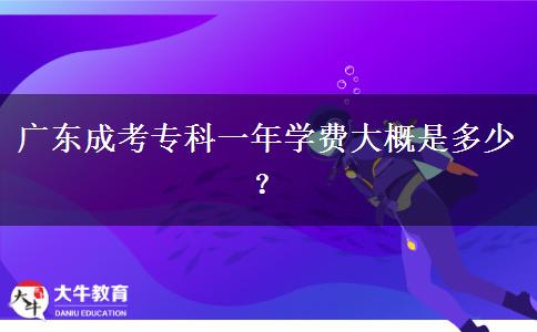 广东成考专科一年学费大概是多少？