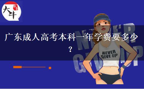 广东成人高考本科一年学费要多少？