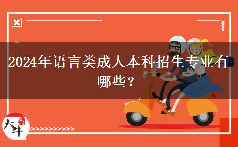 2024年语言类成人本科招生专业有哪些？