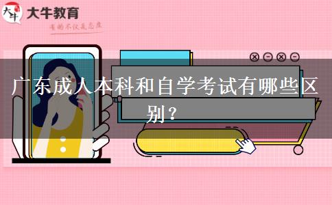 广东成人本科和自学考试有哪些区别？