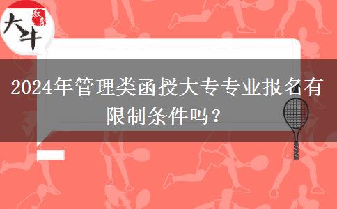 2024年管理类函授大专专业报名有限制条件吗？