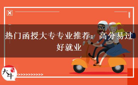 热门函授大专专业推荐：高分易过好就业