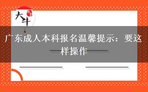 广东成人本科报名温馨提示：要这样操作