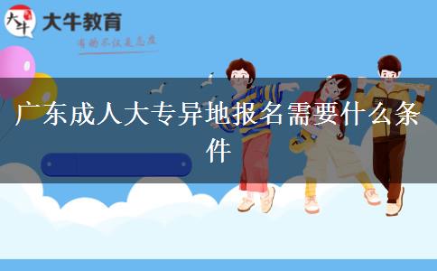 广东成人大专异地报名需要什么条件