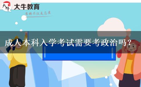 成人本科入学考试需要考政治吗？
