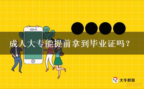 成人大专能提前拿到毕业证吗？