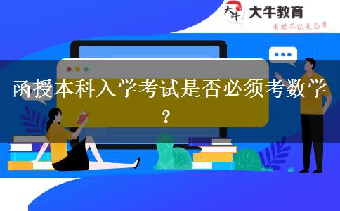 函授本科入学考试是否必须考数学？