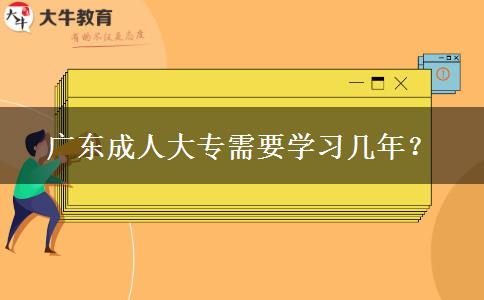 广东成人大专需要学习几年？